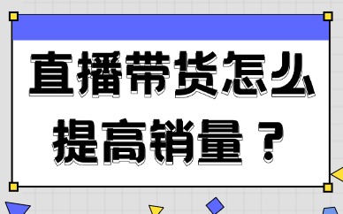 直播带货怎么提高销量？这四招帮你轻松解决！