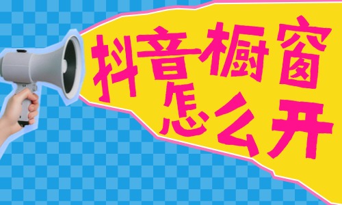 抖音怎么开橱窗？商品橱窗开通流程！ - 美迪教育