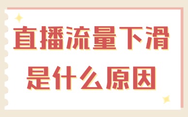 直播间流量下滑是什么原因？这篇文章帮你找到答案！