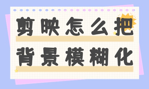 剪映怎么把背景模糊化？简单易学的方法来了 - 美迪教育