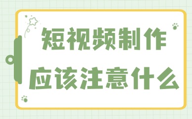 短视频制作应该注意什么？这些事项要知道！
