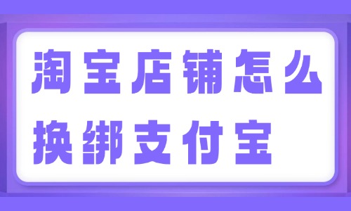 淘宝店铺怎么换绑支付宝？换绑教程来啦！ - 美迪教育