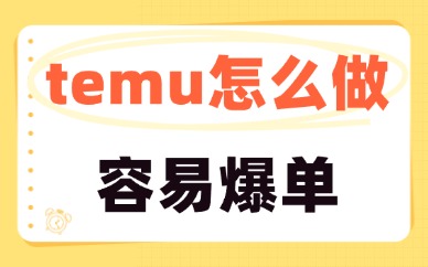temu怎么做容易爆单？来看看这三个爆单技巧！