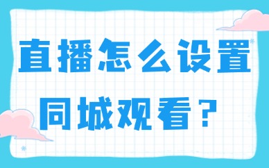 抖音直播怎么设置同城人来观看呢？手把手教你操作！