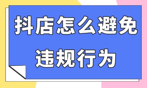 抖音小店怎么避免违规行为？这四个情况要注意了！ - 美迪教育