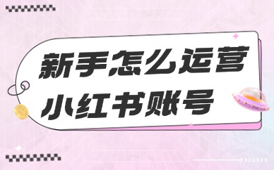 新手怎么运营小红书账号？干货经验分享！