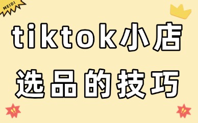 tiktok小店选品有哪些技巧？新手记住这四个建议！