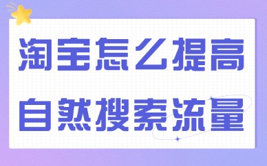 淘宝怎么提高自然搜索流量？做好这四点！