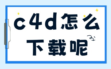 c4d怎么下载？安全下载安装方法指南