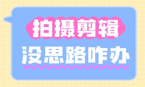 拍摄剪辑没思路怎么办？新手快速破局指南 - 美迪电商教育