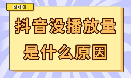 抖音视频没有播放量是什么原因?怎么解决? - 美迪电商教育