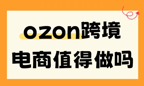 ozon跨境电商值得做吗?2026年行业行情与利弊解析 - 美迪电商教育