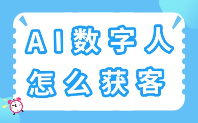 AI数字人怎么获客？AI营销获客的落地方法