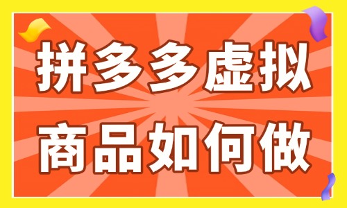 拼多多虚拟商品如何做？上架运营流程给你讲透！ - 美迪电商教育