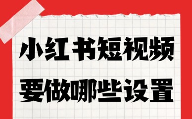 小红书短视频要做哪些设置？这5个要点别忽略！