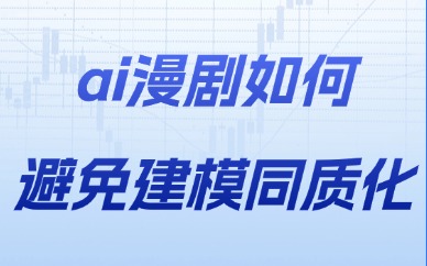 ai漫剧如何避免建模同质化？角色设计差异化的五个技巧