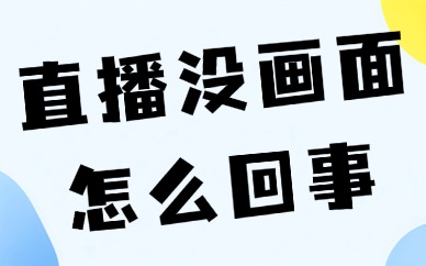 抖音直播没画面是怎么回事？黑屏故障快速排查方法