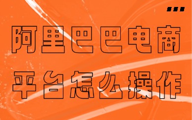 阿里巴巴电商平台怎么操作？小白快速起店实操攻略