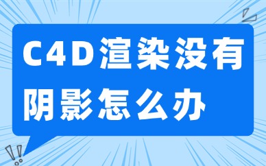 C4D渲染没有阴影怎么办？灯光与渲染参数排查教程