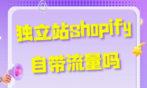 独立站shopify自带流量吗?平台流量规则与获客方法 - 美迪电商教育